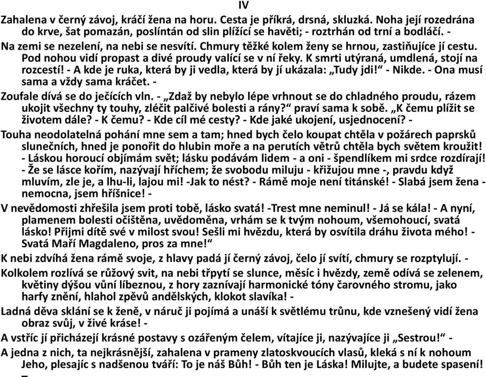 K smrti utýraná, umdlená, stojí na rozcestí! - A kde je ruka, která by ji vedla, která by jí ukázala: Tudy jdi! - Nikde. - Ona musí sama a vždy sama kráčet. - Zoufale dívá se do ječících vln.