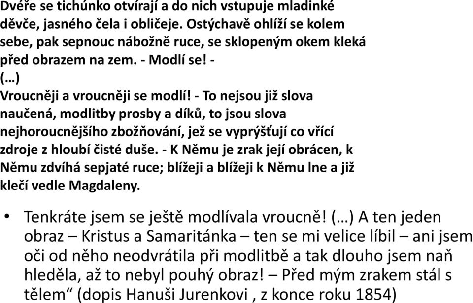 - To nejsou již slova naučená, modlitby prosby a díků, to jsou slova nejhoroucnějšího zbožňování, jež se vyprýšťují co vřící zdroje z hloubí čisté duše.