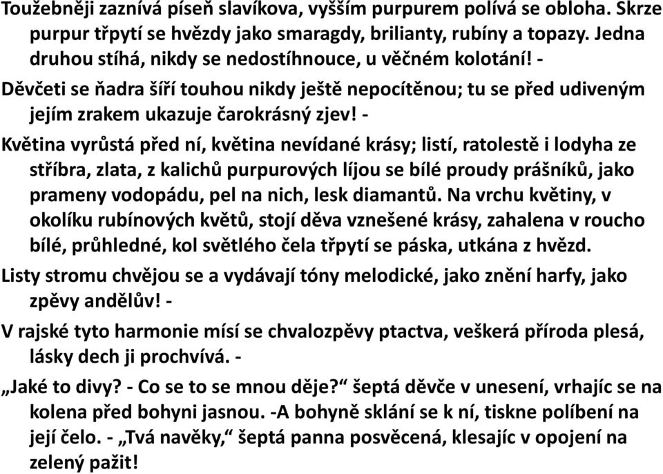 - Květina vyrůstá před ní, květina nevídané krásy; listí, ratolestě i lodyha ze stříbra, zlata, z kalichů purpurových líjou se bílé proudy prášníků, jako prameny vodopádu, pel na nich, lesk diamantů.