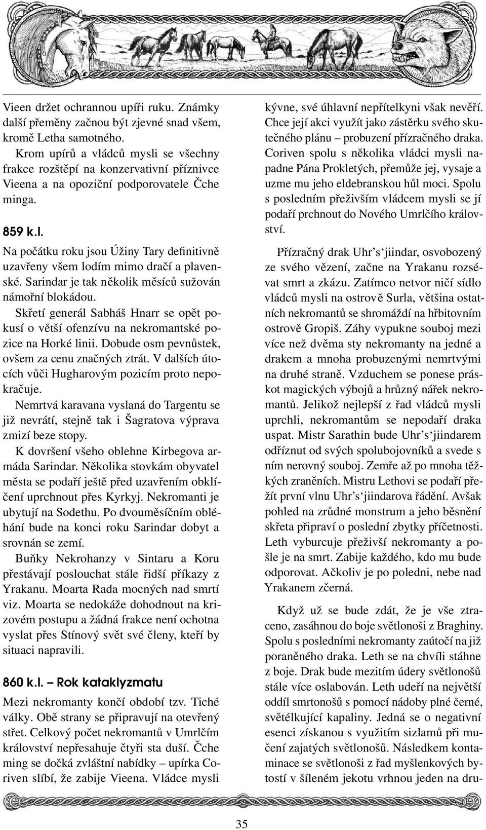Sarindar je tak několik měsíců sužován námořní blokádou. Skřetí generál Sabháš Hnarr se opět pokusí o větší ofenzívu na nekromantské pozice na Horké linii.