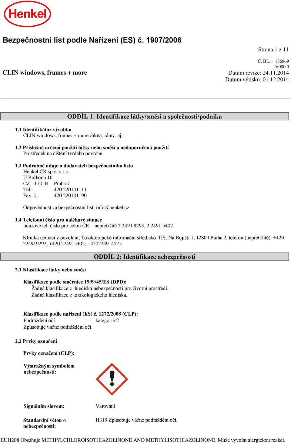 3 Podrobné údaje o dodavateli bezpečnostního listu Henkel CR spol. s r.o. U Průhonu 10 CZ - 170 04 Praha 7 Tel.: 420 220101111 Fax. č.: 420 220101190 Odpovědnost za bezpečnostní list: info@henkel.