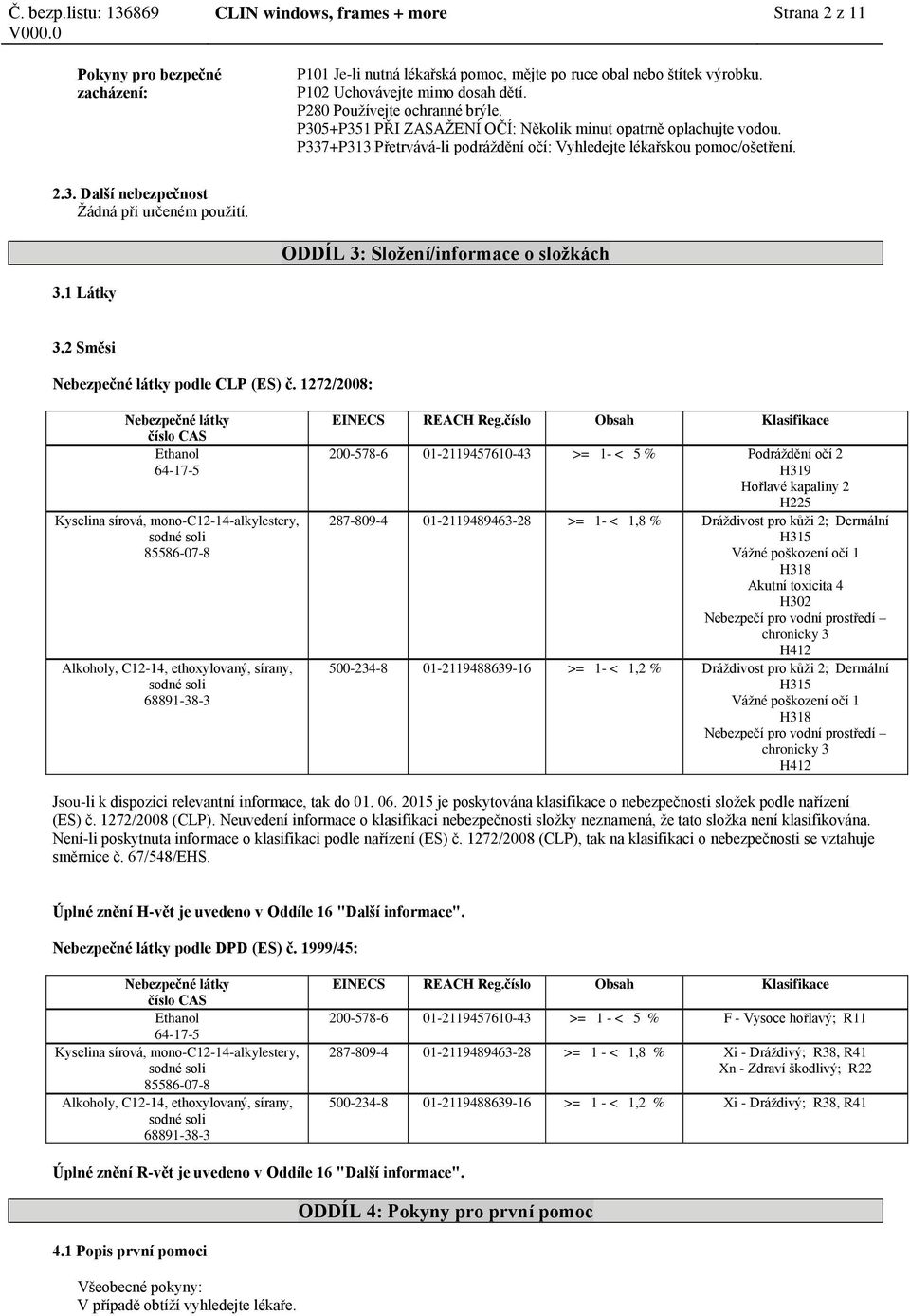 ODDÍL 3: Složení/informace o složkách 3.1 Látky 3.2 Směsi podle CLP (ES) č. 1272/2008: Kyselina sírová, mono-c12-14-alkylestery, EINECS REACH Reg.