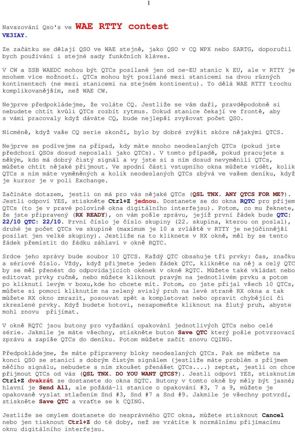 QTCs mohou být posílané mezi stanicemi na dvou r zných kontinentech (ne mezi stanicemi na stejném kontinentu). To d lá WAE RTTY trochu komplikovan ím, ne WAE CW. Nejprve p edpokládejme, e voláte CQ.