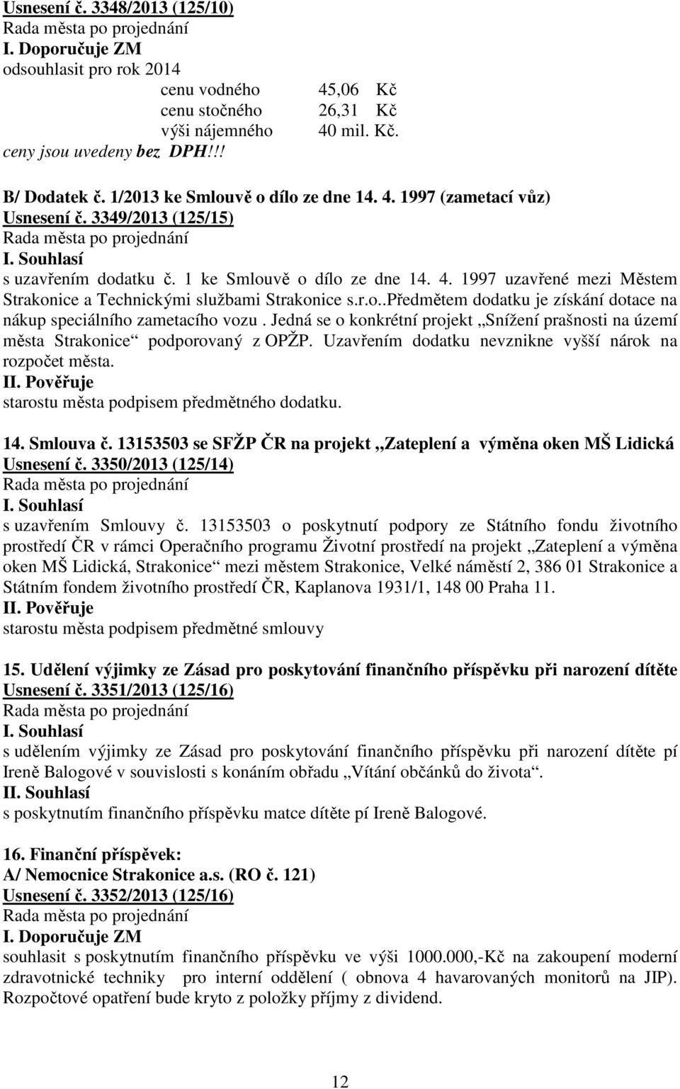 r.o..předmětem dodatku je získání dotace na nákup speciálního zametacího vozu. Jedná se o konkrétní projekt Snížení prašnosti na území města Strakonice podporovaný z OPŽP.
