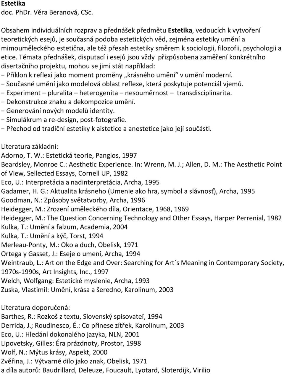 přesah estetiky směrem k sociologii, filozofii, psychologii a etice.