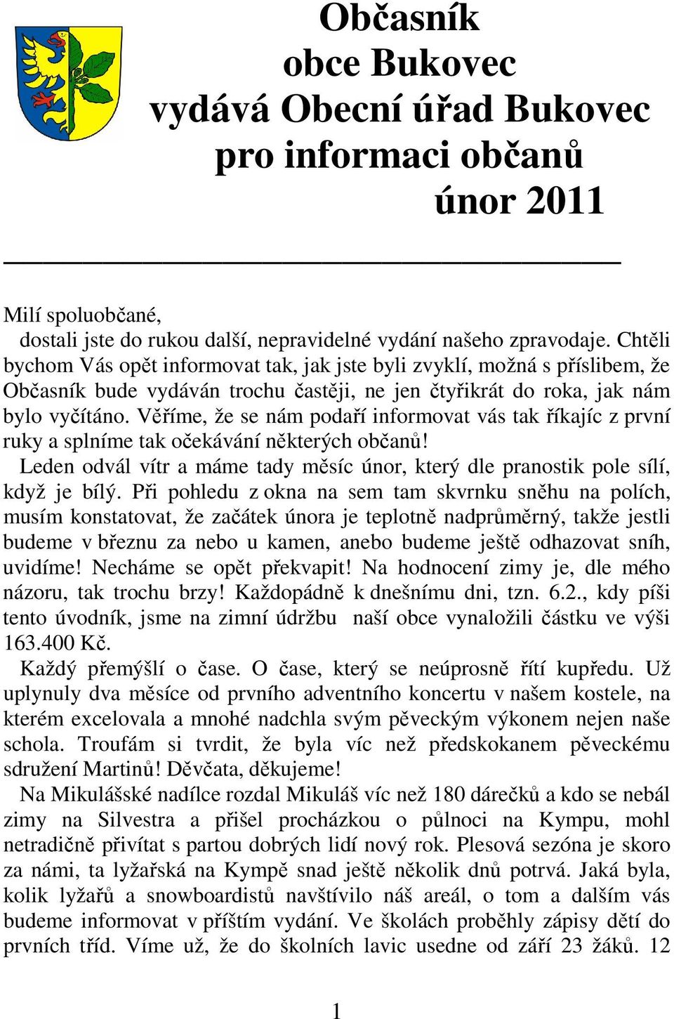 Věříme, že se nám podaří informovat vás tak říkajíc z první ruky a splníme tak očekávání některých občanů! Leden odvál vítr a máme tady měsíc únor, který dle pranostik pole sílí, když je bílý.