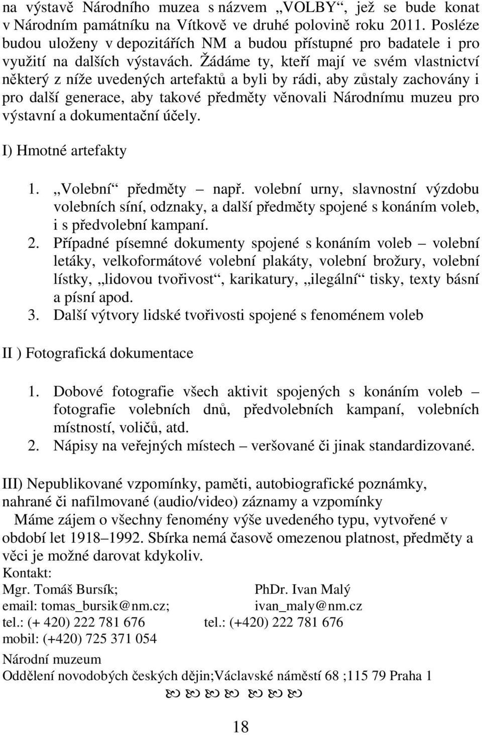 Žádáme ty, kteří mají ve svém vlastnictví některý z níže uvedených artefaktů a byli by rádi, aby zůstaly zachovány i pro další generace, aby takové předměty věnovali Národnímu muzeu pro výstavní a