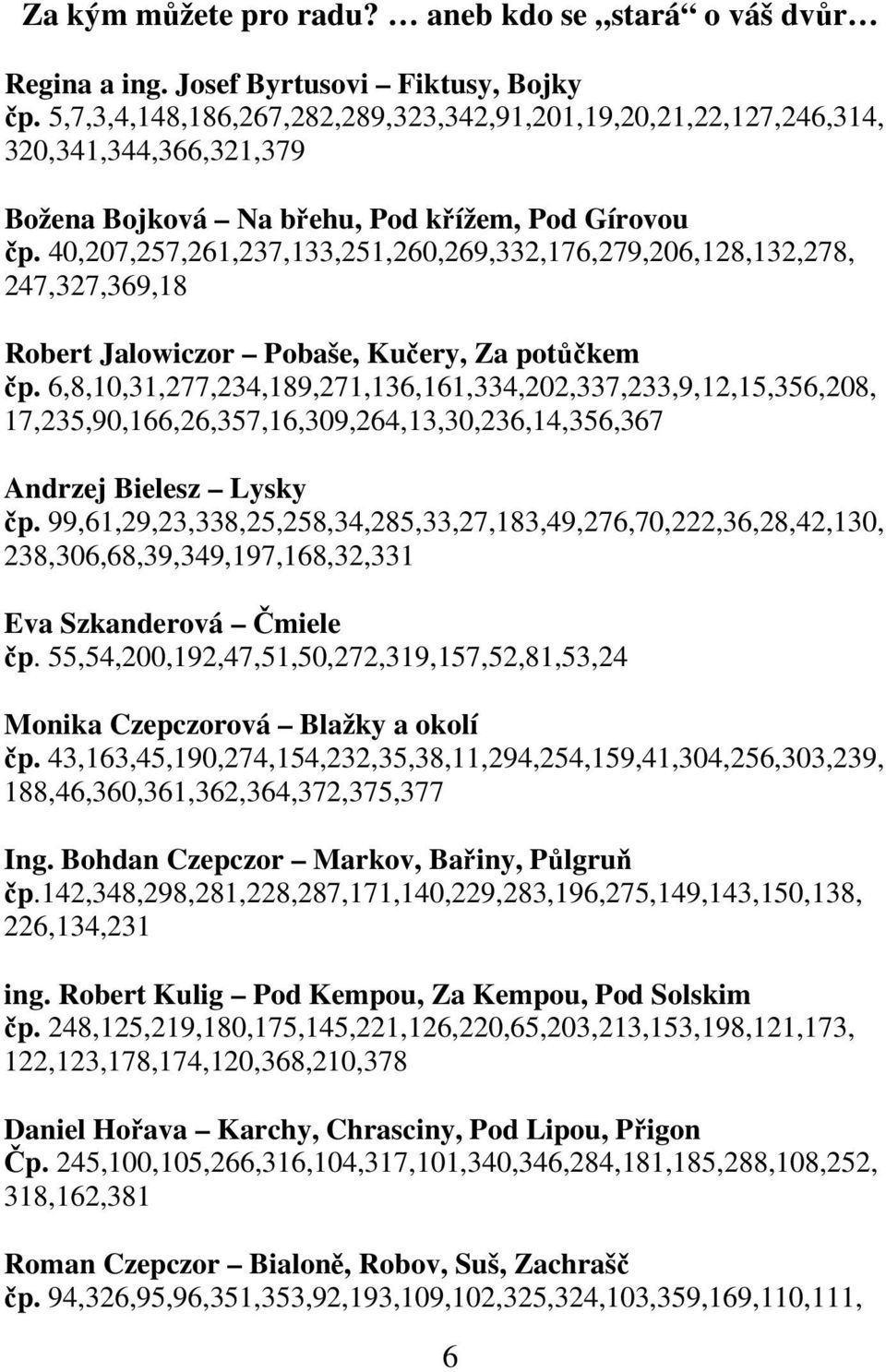 40,207,257,261,237,133,251,260,269,332,176,279,206,128,132,278, 247,327,369,18 Robert Jalowiczor Pobaše, Kučery, Za potůčkem čp.
