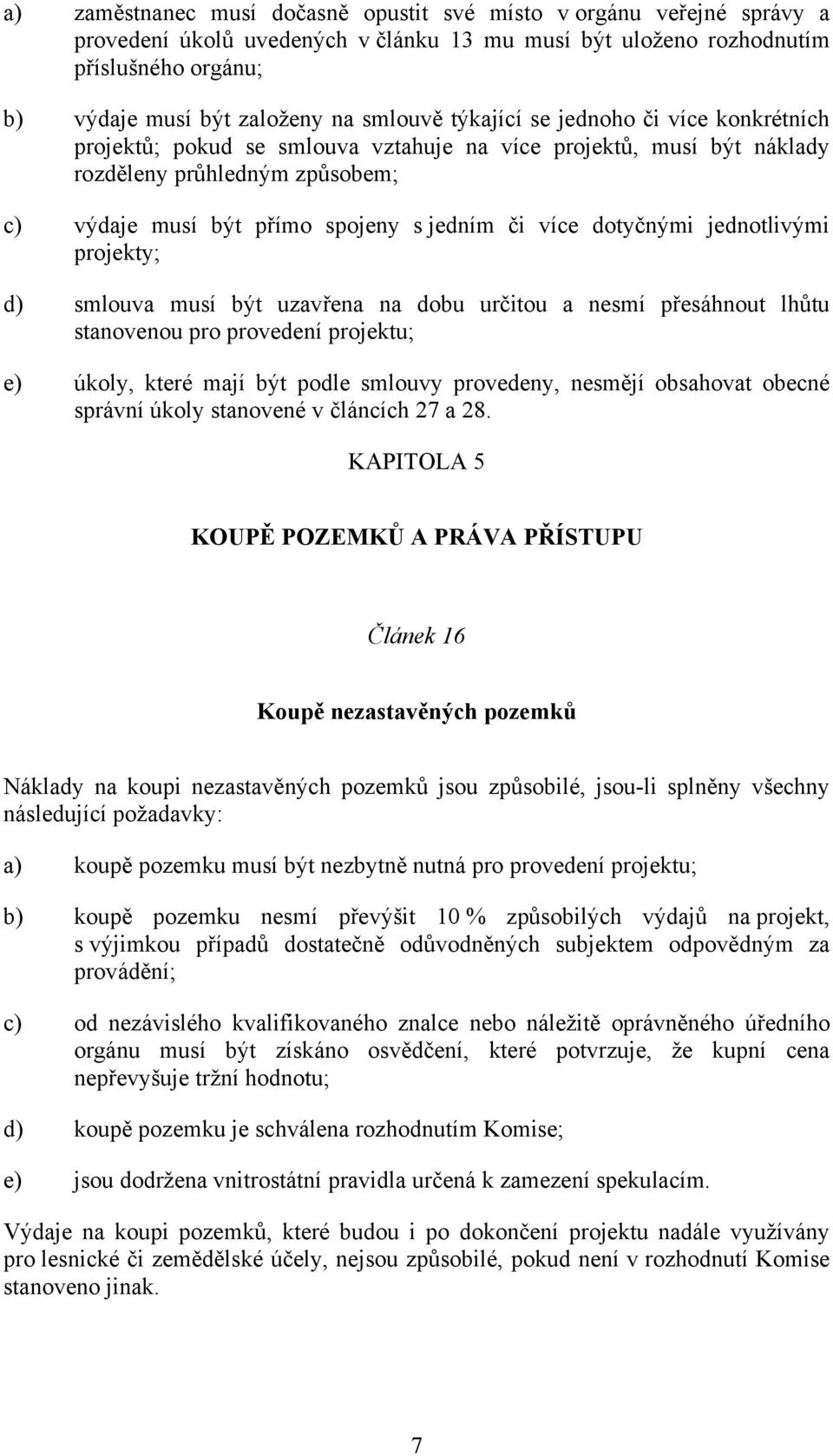 dotyčnými jednotlivými projekty; d) smlouva musí být uzavřena na dobu určitou a nesmí přesáhnout lhůtu stanovenou pro provedení projektu; e) úkoly, které mají být podle smlouvy provedeny, nesmějí