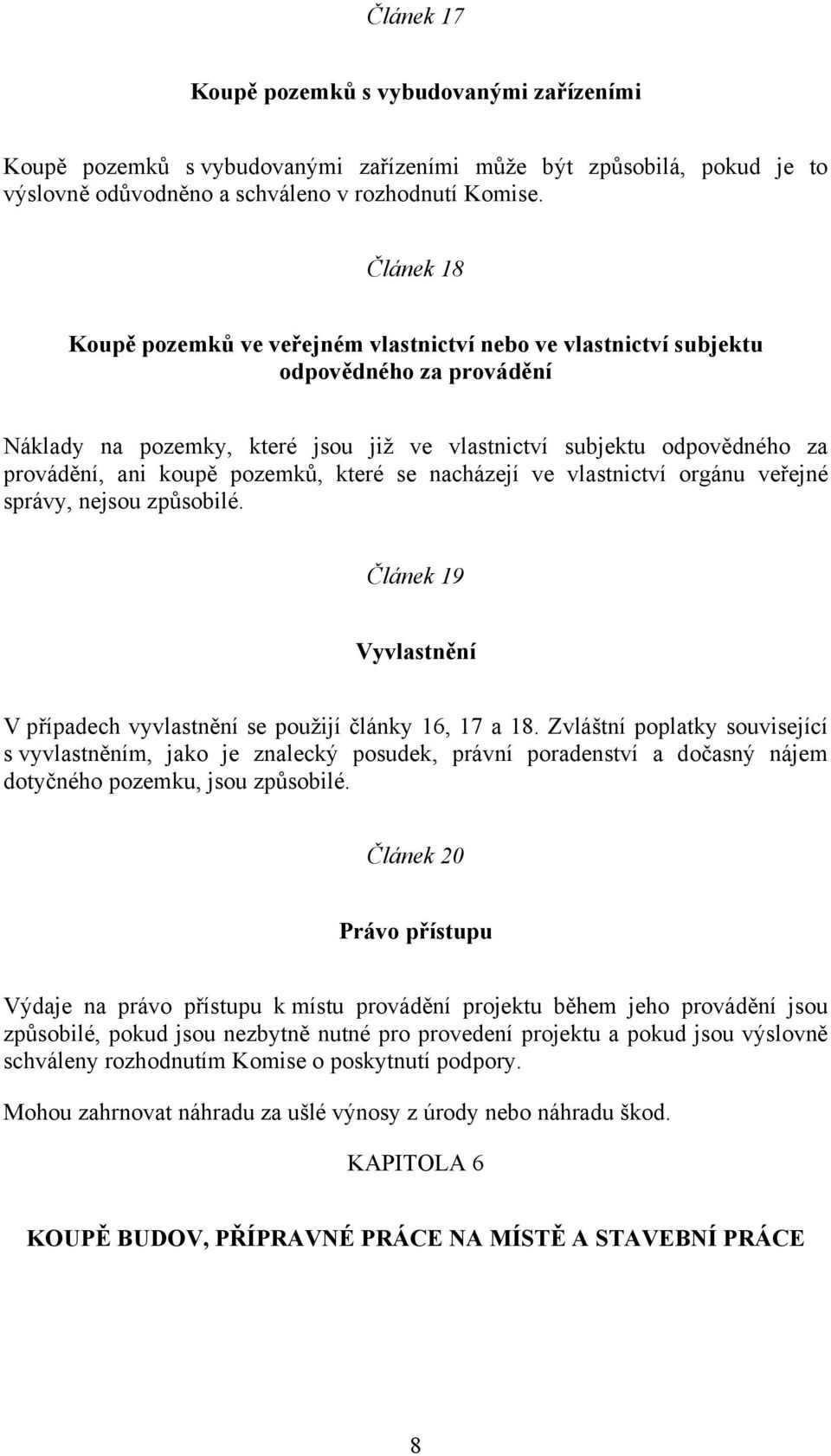 pozemků, které se nacházejí ve vlastnictví orgánu veřejné správy, nejsou způsobilé. Článek 19 Vyvlastnění V případech vyvlastnění se použijí články 16, 17 a 18.