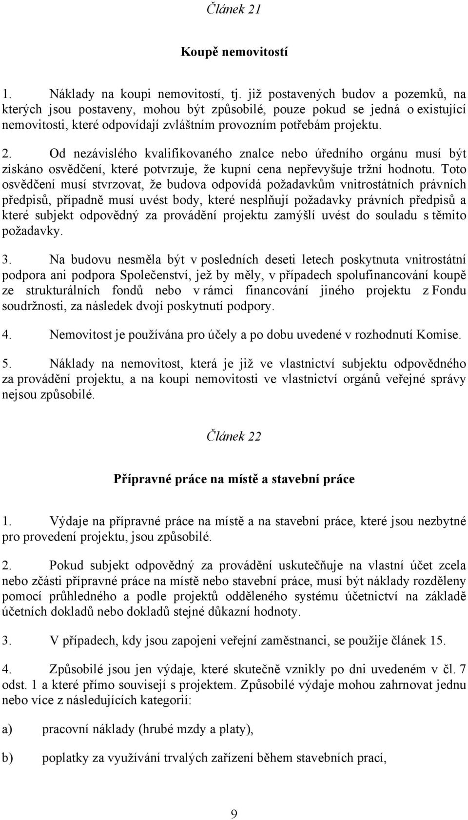 Od nezávislého kvalifikovaného znalce nebo úředního orgánu musí být získáno osvědčení, které potvrzuje, že kupní cena nepřevyšuje tržní hodnotu.