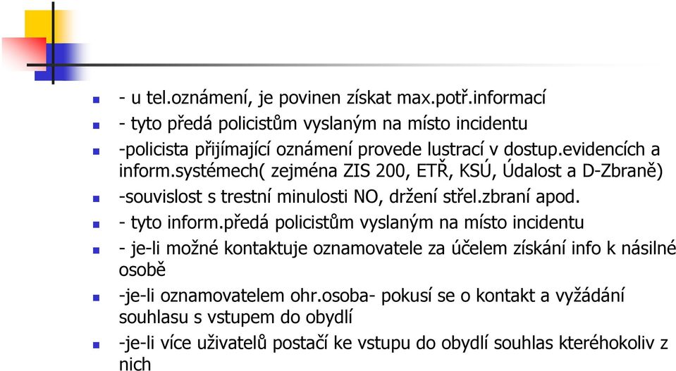 systémech( zejména ZIS 200, ETŘ, KSÚ, Údalost a D-Zbraně) -souvislost s trestní minulosti NO, držení střel.zbraní apod. - tyto inform.