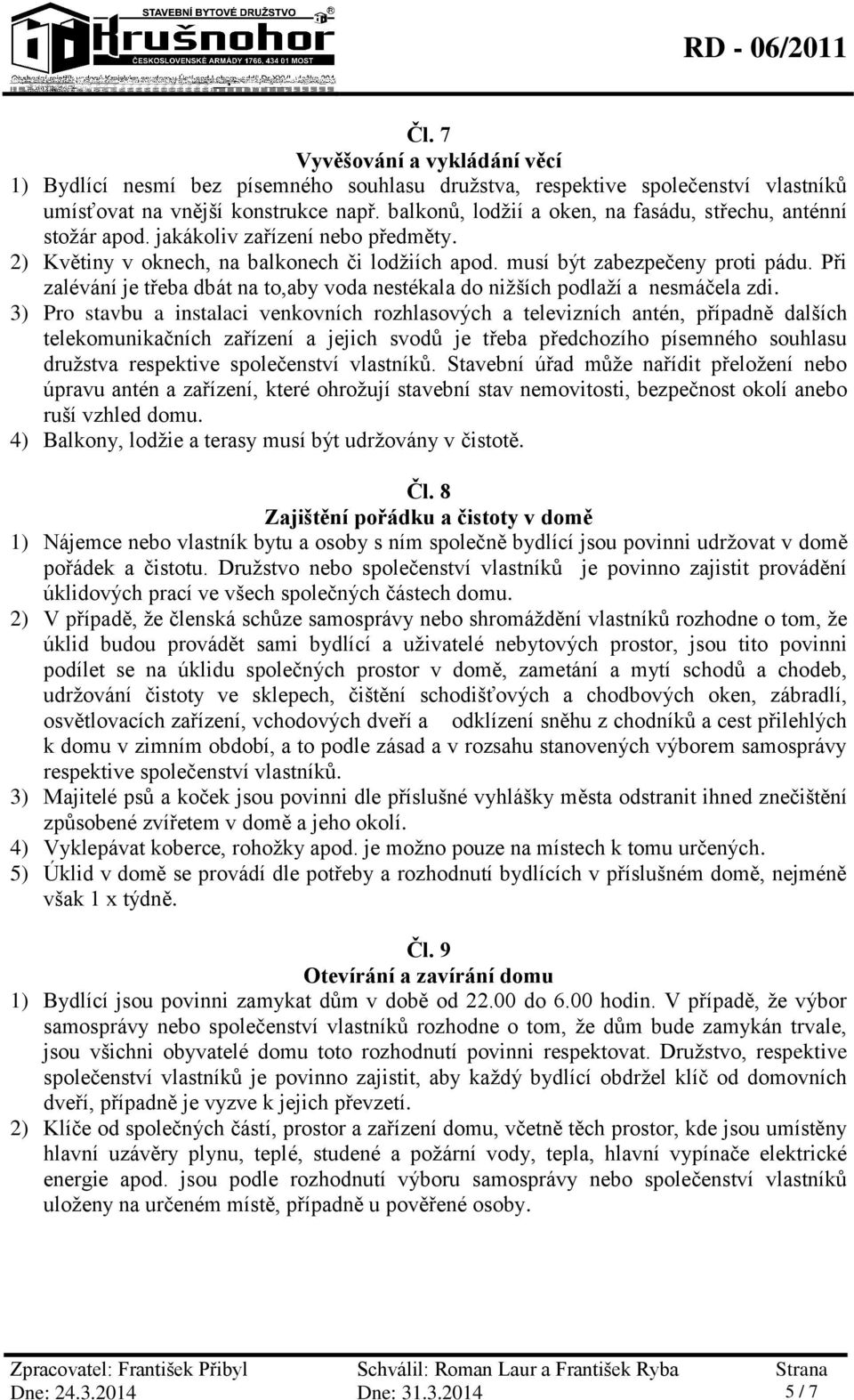 Při zalévání je třeba dbát na to,aby voda nestékala do nižších podlaží a nesmáčela zdi.