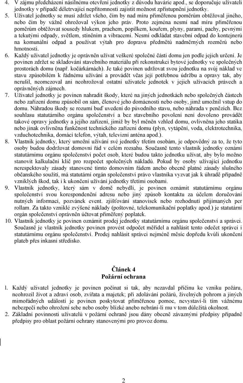 Proto zejména nesmí nad míru přiměřenou poměrům obtěžovat sousedy hlukem, prachem, popílkem, kouřem, plyny, parami, pachy, pevnými a tekutými odpady, světlem, stíněním a vibracemi.