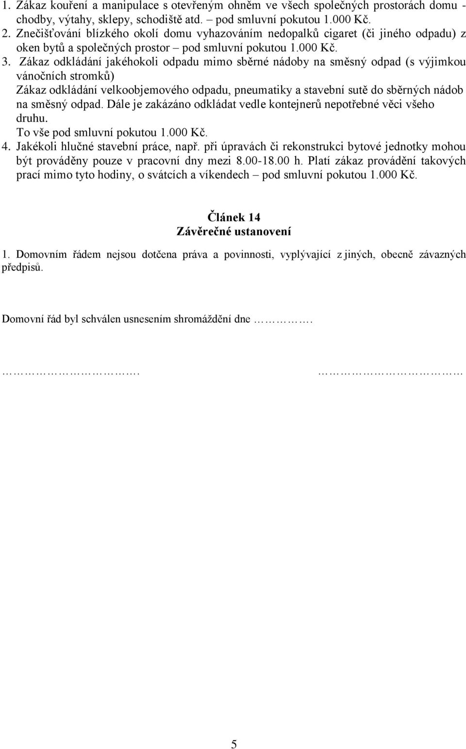 Zákaz odkládání jakéhokoli odpadu mimo sběrné nádoby na směsný odpad (s výjimkou vánočních stromků) Zákaz odkládání velkoobjemového odpadu, pneumatiky a stavební sutě do sběrných nádob na směsný