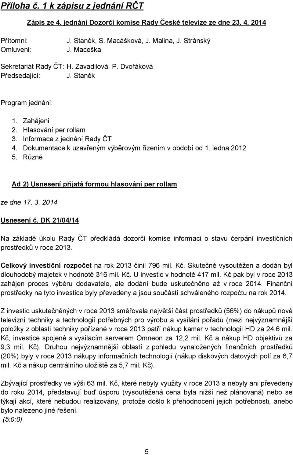 Dokumentace k uzavřeným výběrovým řízením v období od 1. ledna 2012 5. Různé Ad 2) Usnesení přijatá formou hlasování per rollam ze dne 17. 3. 2014 Usnesení č.