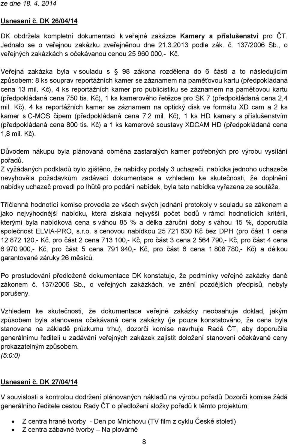 Veřejná zakázka byla v souladu s 98 zákona rozdělena do 6 částí a to následujícím způsobem: 8 ks souprav reportážních kamer se záznamem na paměťovou kartu (předpokládaná cena 13 mil.