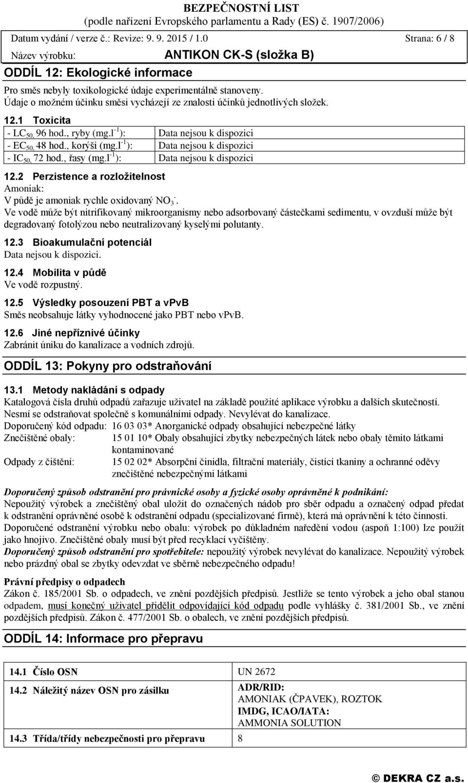 l -1 ): 12.2 Perzistence a rozložitelnost Amoniak: V půdě je amoniak rychle oxidovaný NO 3 -.