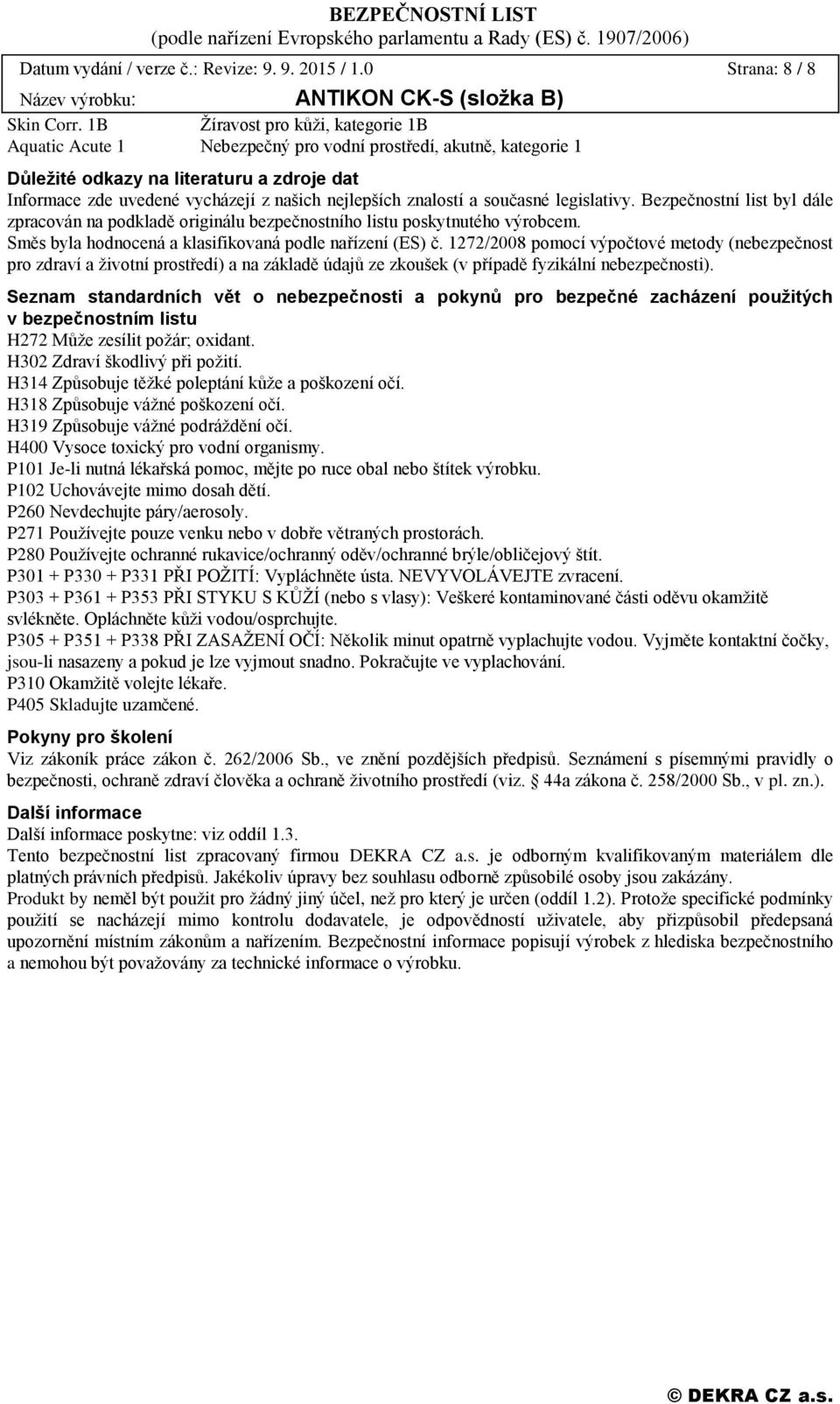 znalostí a současné legislativy. Bezpečnostní list byl dále zpracován na podkladě originálu bezpečnostního listu poskytnutého výrobcem. Směs byla hodnocená a klasifikovaná podle nařízení (ES) č.