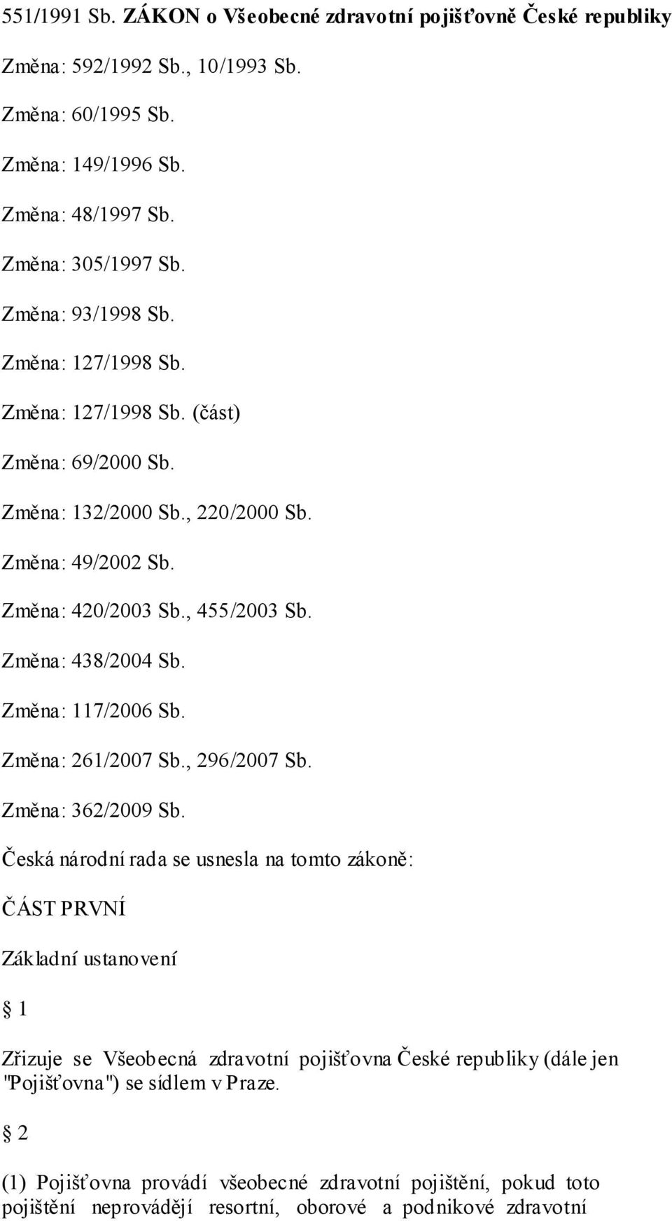 Změna: 438/2004 Sb. Změna: 117/2006 Sb. Změna: 261/2007 Sb., 296/2007 Sb. Změna: 362/2009 Sb.