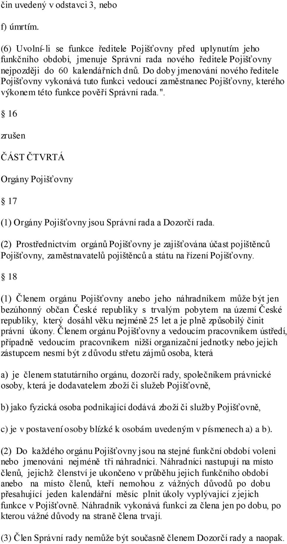 Do doby jmenování nového ředitele Pojišťovny vykonává tuto funkci vedoucí zaměstnanec Pojišťovny, kterého výkonem této funkce pověří Správní rada.".