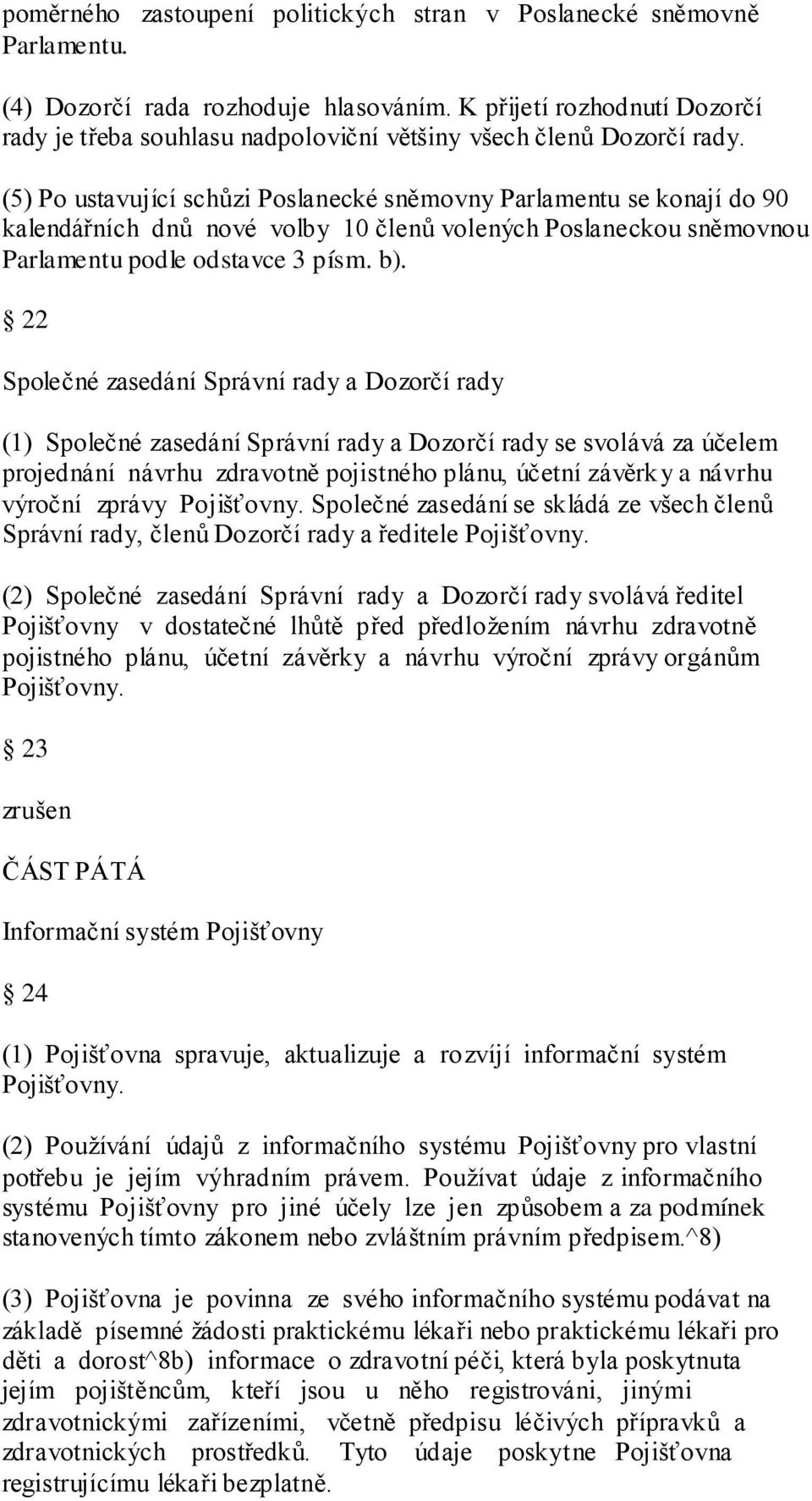 (5) Po ustavující schůzi Poslanecké sněmovny Parlamentu se konají do 90 kalendářních dnů nové volby 10 členů volených Poslaneckou sněmovnou Parlamentu podle odstavce 3 písm. b).