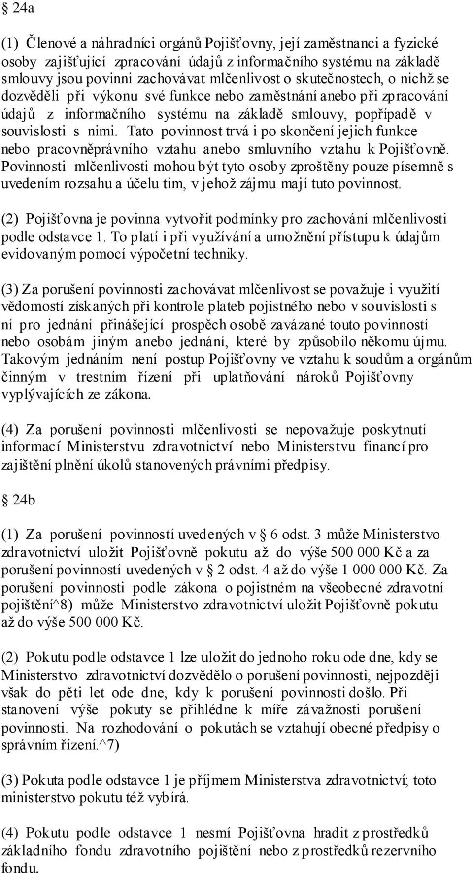 Tato povinnost trvá i po skončení jejich funkce nebo pracovněprávního vztahu anebo smluvního vztahu k Pojišťovně.