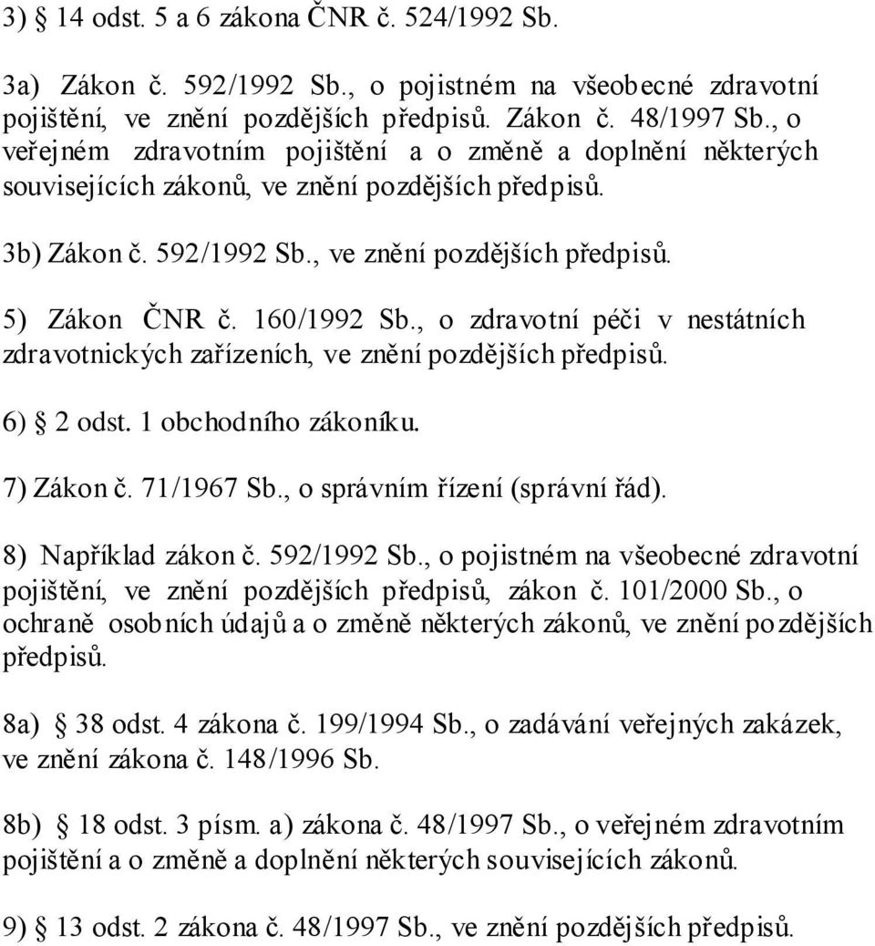 160/1992 Sb., o zdravotní péči v nestátních zdravotnických zařízeních, ve znění pozdějších předpisů. 6) 2 odst. 1 obchodního zákoníku. 7) Zákon č. 71/1967 Sb., o správním řízení (správní řád).