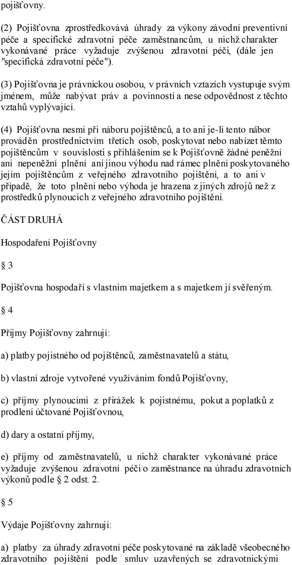 "specifická zdravotní péče"). (3) Pojišťovna je právnickou osobou, v právních vztazích vystupuje svým jménem, může nabývat práv a povinností a nese odpovědnost z těchto vztahů vyplývající.