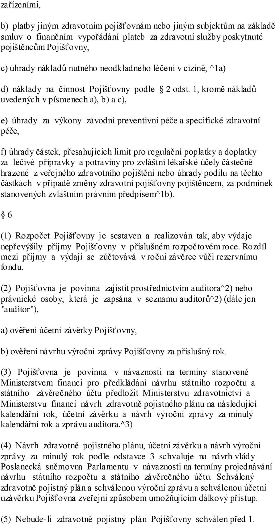 1, kromě nákladů uvedených v písmenech a), b) a c), e) úhrady za výkony závodní preventivní péče a specifické zdravotní péče, f) úhrady částek, přesahujících limit pro regulační poplatky a doplatky