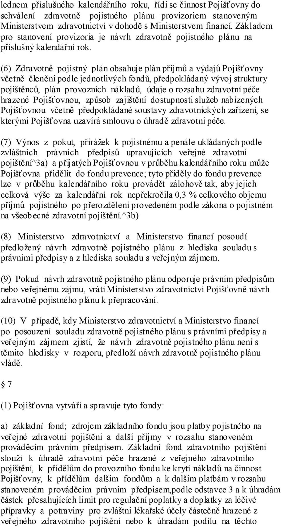 (6) Zdravotně pojistný plán obsahuje plán příjmů a výdajů Pojišťovny včetně členění podle jednotlivých fondů, předpokládaný vývoj struktury pojištěnců, plán provozních nákladů, údaje o rozsahu