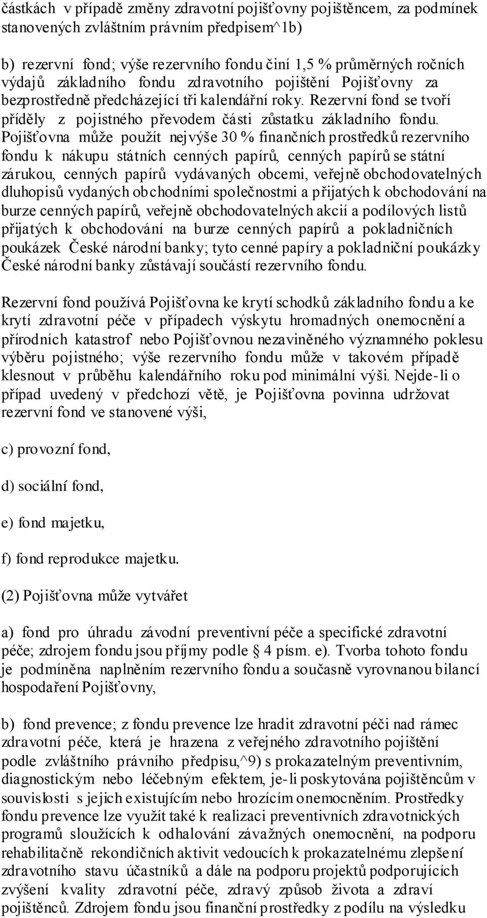 Pojišťovna může použít nejvýše 30 % finančních prostředků rezervního fondu k nákupu státních cenných papírů, cenných papírů se státní zárukou, cenných papírů vydávaných obcemi, veřejně