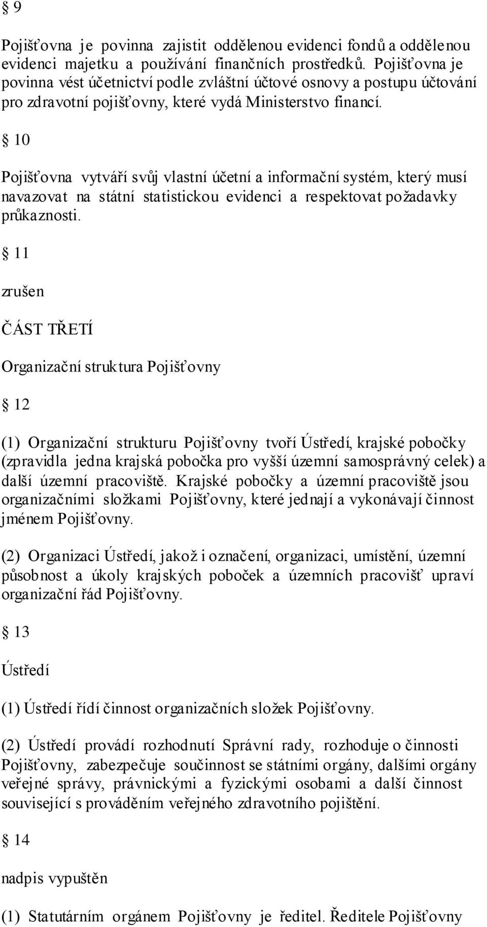 10 Pojišťovna vytváří svůj vlastní účetní a informační systém, který musí navazovat na státní statistickou evidenci a respektovat požadavky průkaznosti.