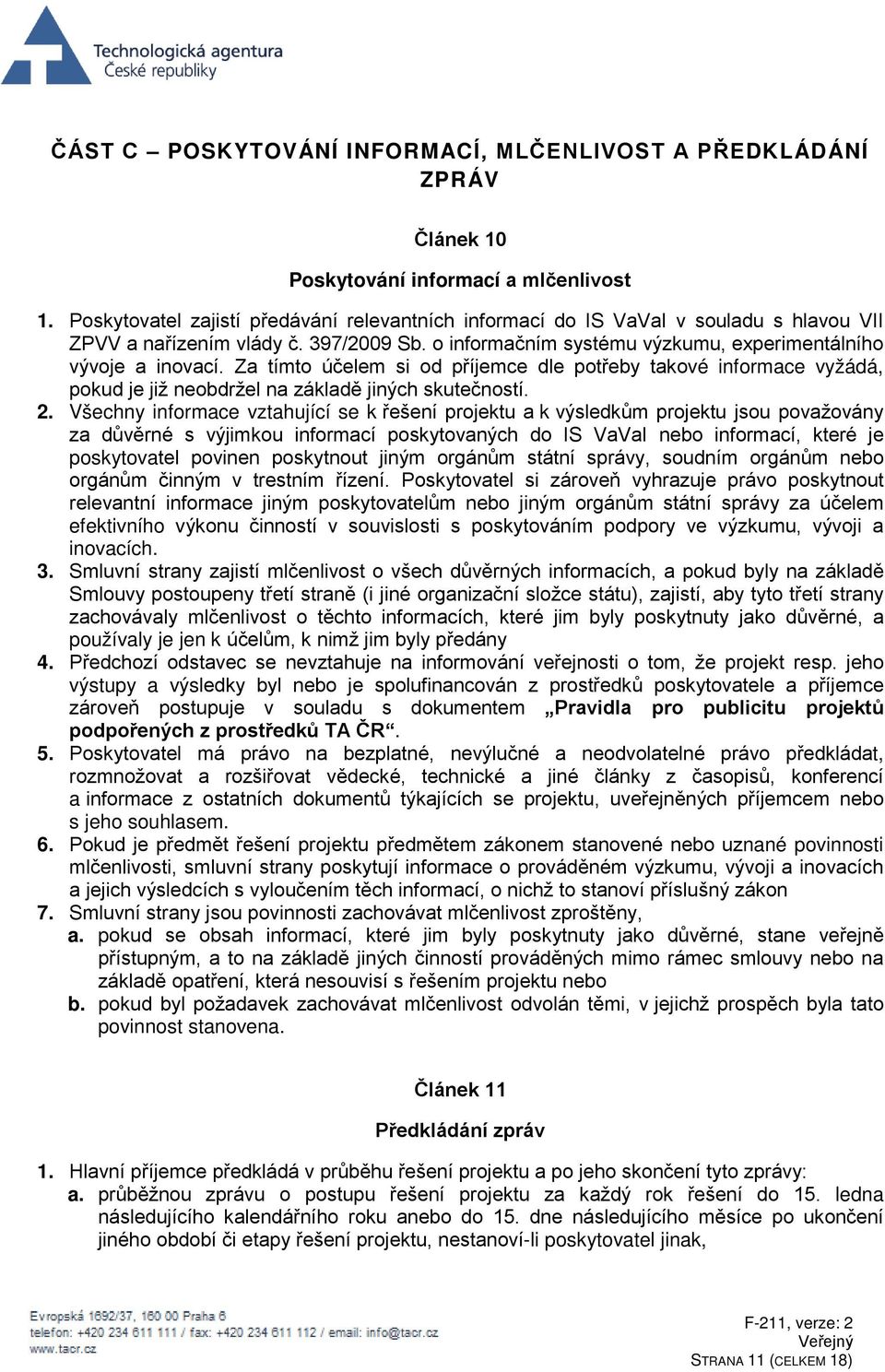 Za tímto účelem si od příjemce dle potřeby takové informace vyžádá, pokud je již neobdržel na základě jiných skutečností. 2.