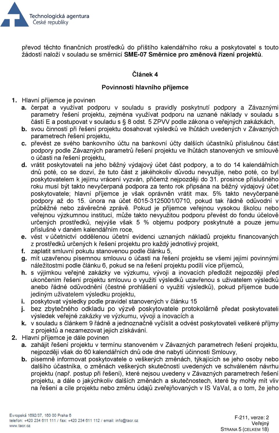 čerpat a využívat podporu v souladu s pravidly poskytnutí podpory a Závaznými parametry řešení projektu, zejména využívat podporu na uznané náklady v souladu s částí E a postupovat v souladu s 8 odst.