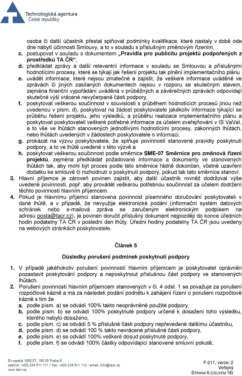 předkládat zprávy a další relevantní informace v souladu se Smlouvou a příslušnými hodnotícími procesy, které se týkají jak řešení projektu tak plnění implementačního plánu e.