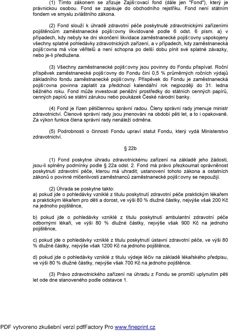 a) v případech, kdy nebyly ke dni skončení likvidace zaměstnanecké pojišťovny uspokojeny všechny splatné pohledávky zdravotnických zařízení, a v případech, kdy zaměstnanecká pojišťovna má více