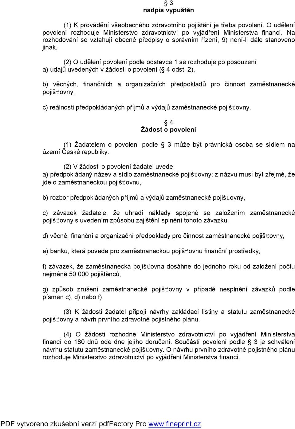 (2) O udělení povolení podle odstavce 1 se rozhoduje po posouzení a) údajů uvedených v žádosti o povolení ( 4 odst.