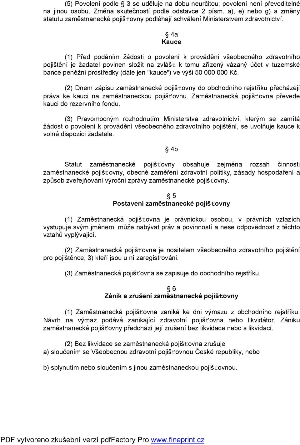 4a Kauce (1) Před podáním žádosti o povolení k provádění všeobecného zdravotního pojištění je žadatel povinen složit na zvlášť k tomu zřízený vázaný účet v tuzemské bance peněžní prostředky (dále jen