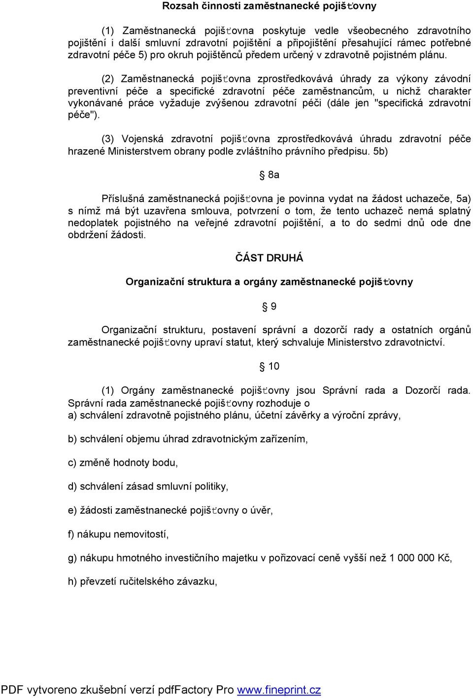 (2) Zaměstnanecká pojišťovna zprostředkovává úhrady za výkony závodní preventivní péče a specifické zdravotní péče zaměstnancům, u nichž charakter vykonávané práce vyžaduje zvýšenou zdravotní péči