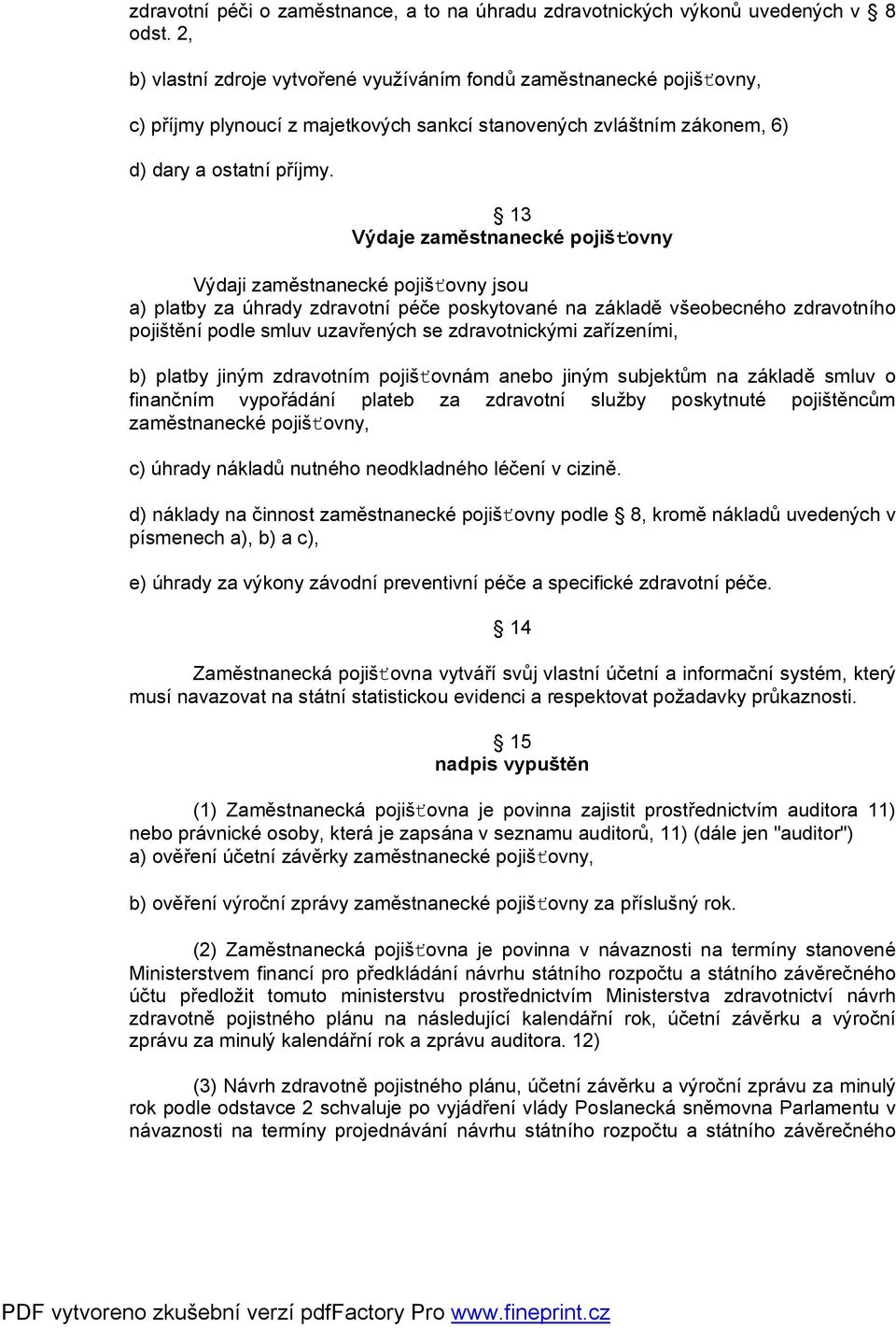 13 Výdaje zaměstnanecké pojišťovny Výdaji zaměstnanecké pojišťovny jsou a) platby za úhrady zdravotní péče poskytované na základě všeobecného zdravotního pojištění podle smluv uzavřených se