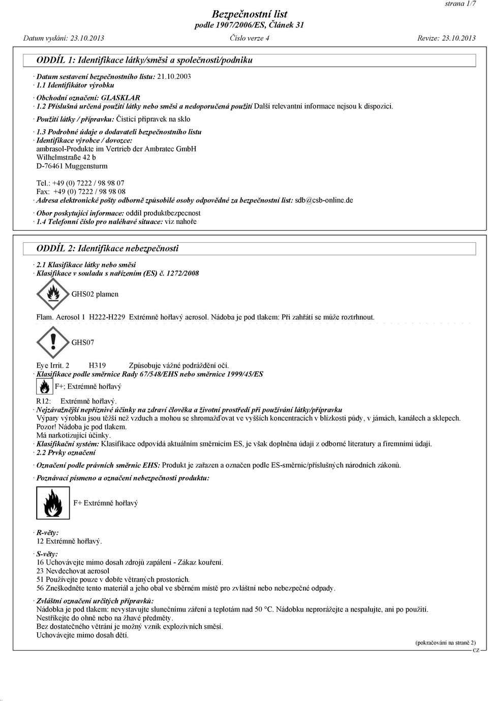 3 Podrobné údaje o dodavateli bezpečnostního listu Identifikace výrobce / dovozce: ambrasol-produkte im Vertrieb der Ambratec GmbH Wilhelmstraße 42 b D-76461 Muggensturm Tel.