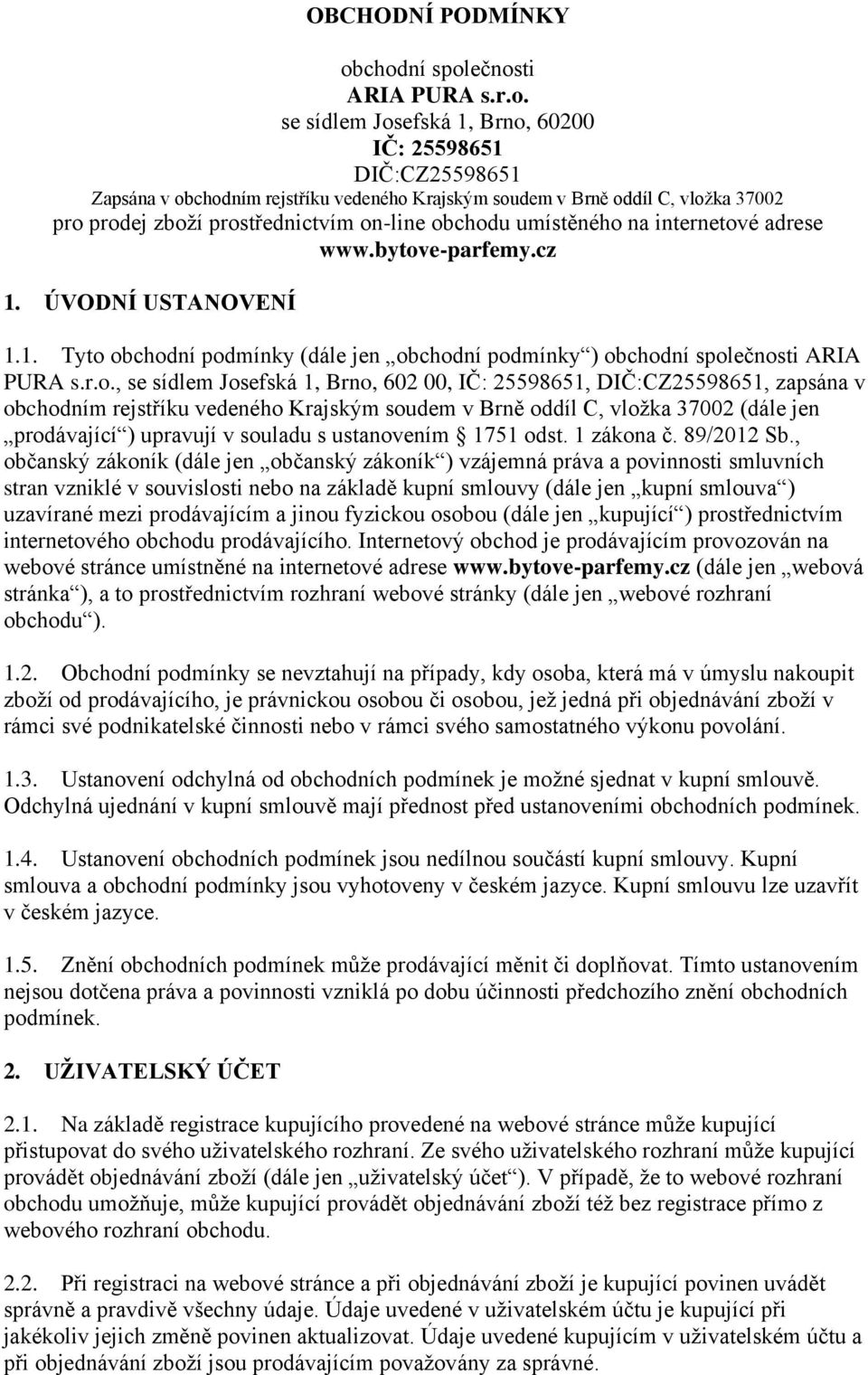 prostřednictvím on-line obchodu umístěného na internetové adrese www.bytove-parfemy.cz 1. ÚVODNÍ USTANOVENÍ 1.1. Tyto obchodní podmínky (dále jen obchodní podmínky ) obchodní společnosti ARIA PURA s.