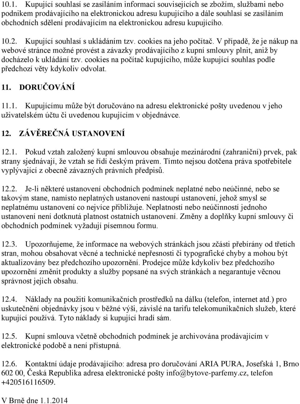 V případě, že je nákup na webové stránce možné provést a závazky prodávajícího z kupní smlouvy plnit, aniž by docházelo k ukládání tzv.