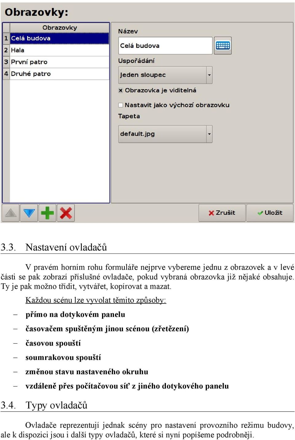 Každou scénu lze vyvolat těmito způsoby: přímo na dotykovém panelu časovačem spuštěným jinou scénou (zřetězení) časovou spouští soumrakovou spouští změnou stavu