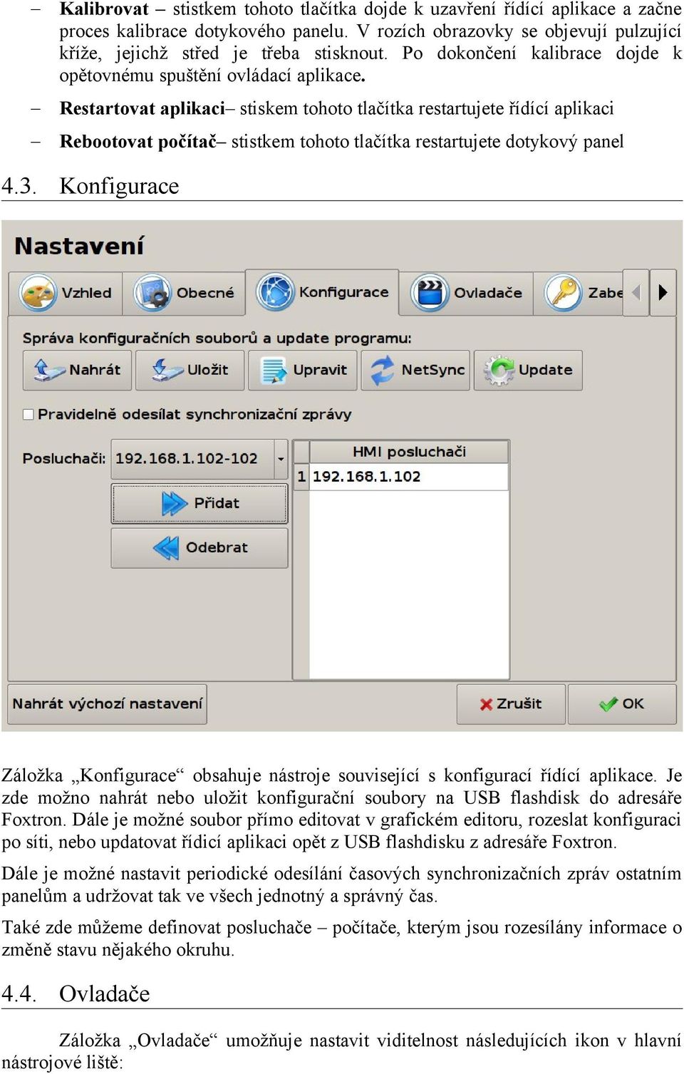 Restartovat aplikaci stiskem tohoto tlačítka restartujete řídící aplikaci Rebootovat počítač stistkem tohoto tlačítka restartujete dotykový panel 4.3.