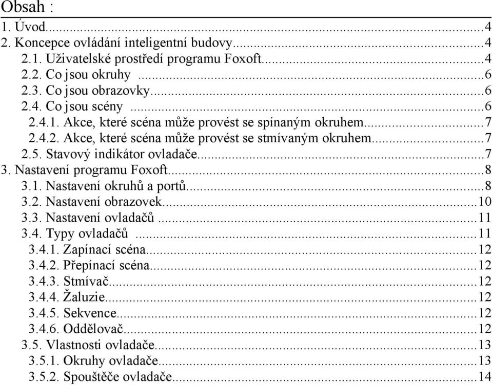 Nastavení programu Foxoft...8 3.1. Nastavení okruhů a portů...8 3.2. Nastavení obrazovek...10 3.3. Nastavení ovladačů...11 3.4. Typy ovladačů...11 3.4.1. Zapínací scéna...12 3.4.2. Přepínací scéna.