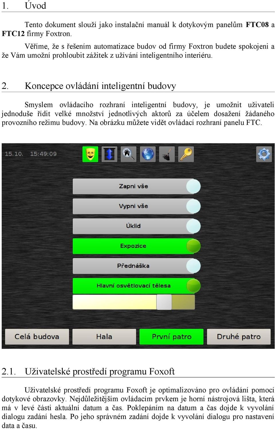 Koncepce ovládání inteligentní budovy Smyslem ovládacího rozhraní inteligentní budovy, je umožnit uživateli jednoduše řídit velké množství jednotlivých aktorů za účelem dosažení žádaného provozního