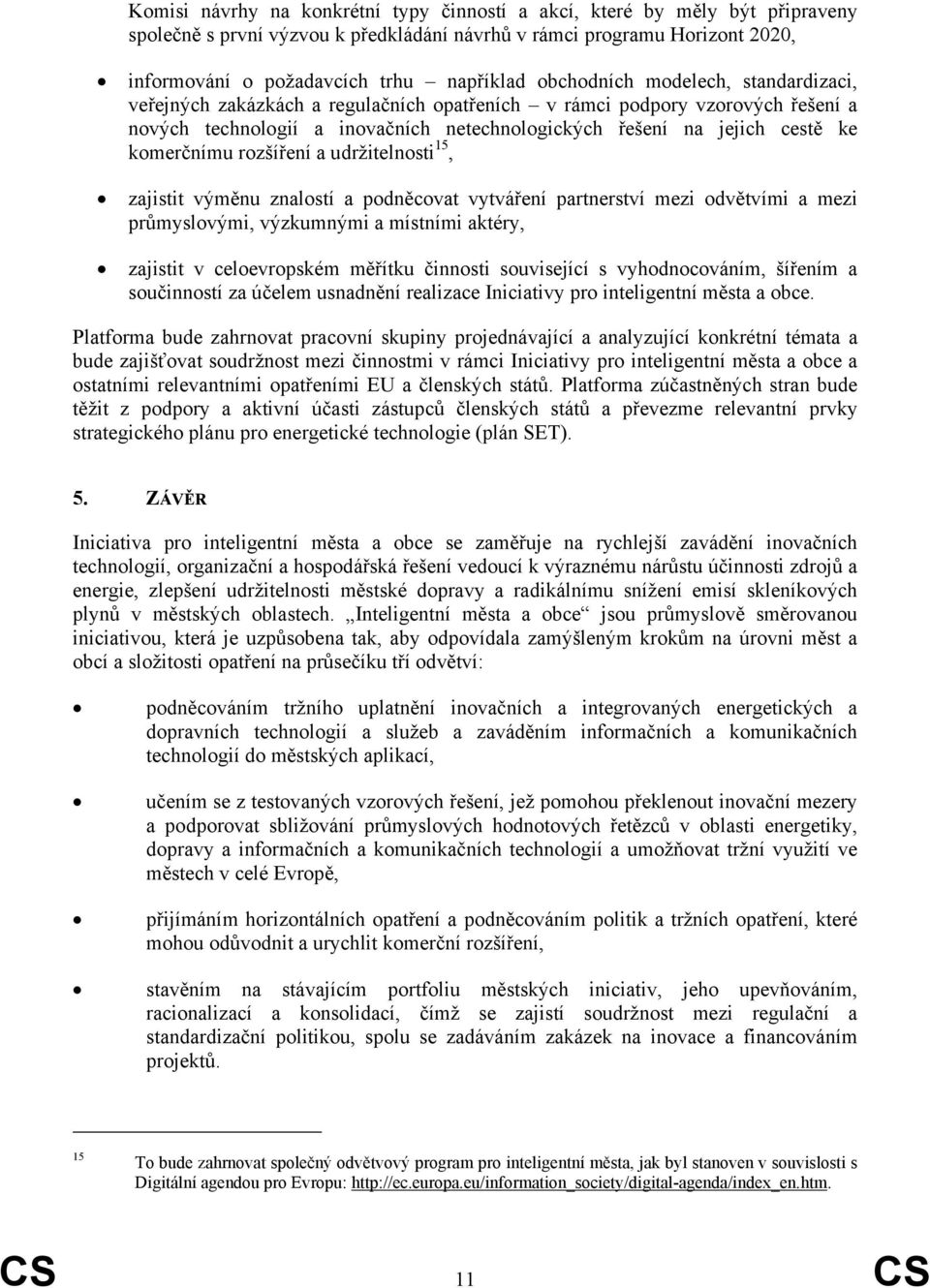 komerčnímu rozšíření a udržitelnosti 15, zajistit výměnu znalostí a podněcovat vytváření partnerství mezi odvětvími a mezi průmyslovými, výzkumnými a místními aktéry, zajistit v celoevropském měřítku