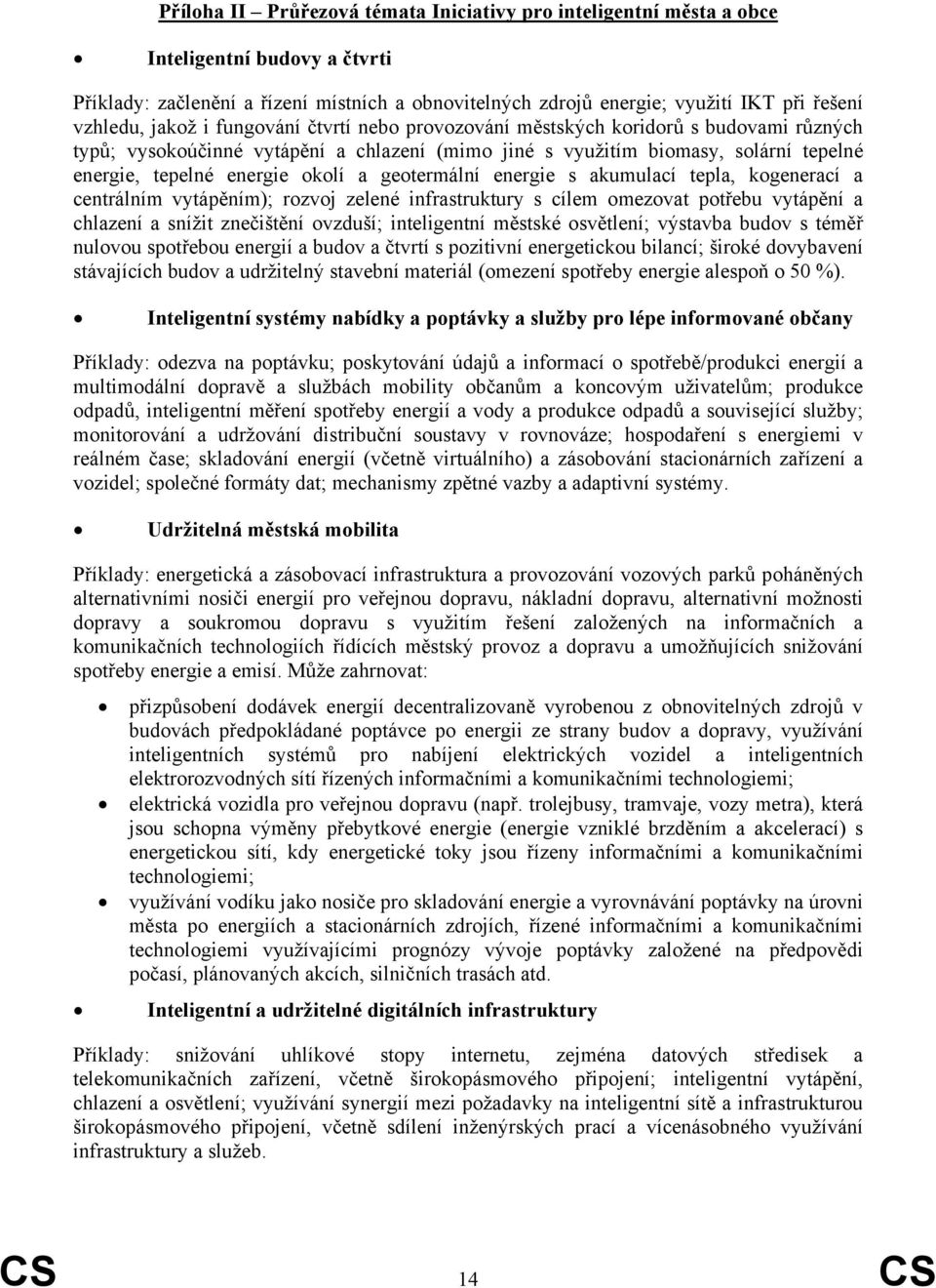 geotermální energie s akumulací tepla, kogenerací a centrálním vytápěním); rozvoj zelené infrastruktury s cílem omezovat potřebu vytápění a chlazení a snížit znečištění ovzduší; inteligentní městské